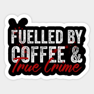 Fuelled By Coffee And True Crime Lover Sticker